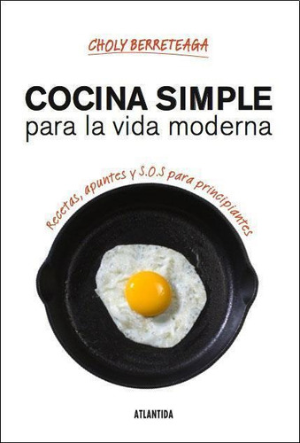 Cocina Simple Para La Vida Moderna, De Choly Berreteaga. Editorial Atlántida, Tapa Blanda En Español