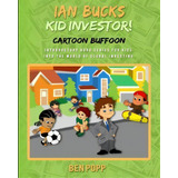 Ian Bucks Kid Investor! Cartoon Buffoon-intro Series To Global Investing, De Ben A Popp. Editorial Createspace Independent Publishing Platform, Tapa Blanda En Inglés