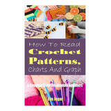 Libro: How To Read Crochet Patterns, Charts And Graph: A Com