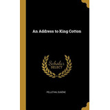 Libro An Address To King Cotton - Eugã¨ne, Pelletan