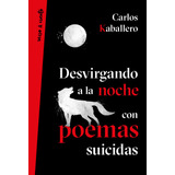 Desvirgando A La Noche Con Poemas Suicidas - Caballero Piñan