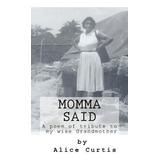 Momma Said: A Poem Of Tribute To My Wise Grandmother, De Curtis, Alice C.. Editorial Lightning Source Inc, Tapa Blanda En Inglés