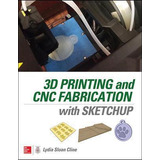 Libro 3d Printing And Cnc Fabrication With Sketchup - Lyd...