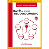 Teoría Y Sinergia Del Conocimiento, De Velázquez Mastretta , Gustavo. Editorial Alfaomega Grupo Editor, Tapa Blanda, Edición 1 En Español, 2015