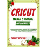 Libro: Cricut Maker 3 Manual For Beginners: A Comprehensive 