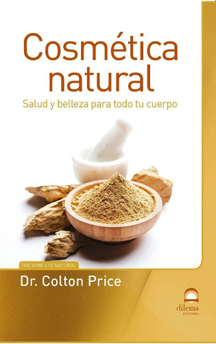 Cosmetica Natural . Salud Y Belleza Para Todo Tu Cuerpo, De Colton Price. Editorial Editorial Dilema, Tapa Blanda En Español, 2019