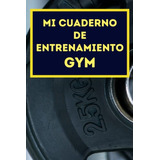 Mi Cuaderno De Entrenamiento Gym: Registro De Objetivos Y Me
