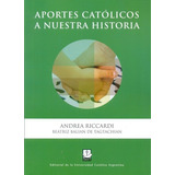 Aportes Católicos A Nuestra Historia - Riccardi, And, De Riccardi Andrea. Editorial Editorial De La Universidad Catolica Argentina En Español