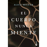 El Cuerpo Nunca Miente, De Miller, Alice. Serie Fuera De Colección Editorial Booket Paidós México, Tapa Blanda En Español, 2021