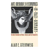 Art, Ideology, And Economics In Nazi Germany, De Alan E. Steinweis. Editorial University North Carolina Press, Tapa Blanda En Inglés