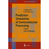 Predictive Simulation Of Semiconductor Processing, De Jaroslaw Dabowski. Editorial Springer Verlag Berlin Heidelberg Gmbh Co Kg, Tapa Dura En Inglés