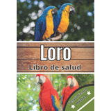 Libro: Loro Libro De Salud: Seguimiento Diario De Mi Loro |