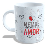 Caneca Metade De Mim É Amor