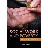 Social Work And Poverty : A Critical Approach - Lester Pa...