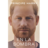 En La Sombra, De Príncipe Harry. Editorial Plaza & Janes, Tapa Blanda, Edición 1 En Español, 2023