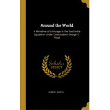 Around The World: A Narrative Of A Voyage In The East India Squadron Under Commodore George C. Read, De Burts, Robert. Editorial Wentworth Pr, Tapa Dura En Inglés