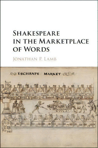 Shakespeare In The Marketplace Of Words, De Jonathan P. Lamb. Editorial Cambridge University Press, Tapa Dura En Inglés