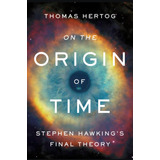 On The Origin Of Time: Stephen Hawking's Final Theory