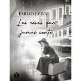 Las Cosas Que Jamãâ¡s Contãâ©, De Leiva, Emilio. Editorial Ediciones Torre De Lis, Tapa Blanda En Español