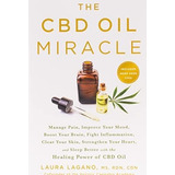 The Cbd Oil Miracle: Manage Pain, Improve Your Mood, Boost Y