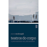 Teatros Do Corpo: O Psicossoma Em Psicanálise, De Mcdougall, Joyce. Editora Wmf Martins Fontes Ltda, Capa Mole Em Português, 2013