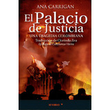 El Palacio De Justicia, Una Tragedia Colombiana, De Ana Carrigan. Serie 9588461069, Vol. 1. Editorial Codice Producciones Limitada, Tapa Blanda, Edición 2010 En Español, 2010