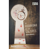 La Oscuridad De Los Colores, De Martín Blasco., Vol. Único. Editorial Norma, Tapa Blanda, Edición 2019 En Español, 2015