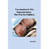 Libro: La Vacunación No Es Inmunización: La Guerra Contra
