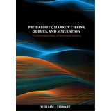 Probability, Markov Chains, Queues, And Simulation : The Mathematical Basis Of Performance Modeling, De William J. Stewart. Editorial Princeton University Press, Tapa Dura En Inglés