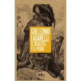 El Idealista Y El Perro, De Fadanelli,guillermo. Serie Ensayo Editorial Almadía, Tapa Blanda En Español, 2013