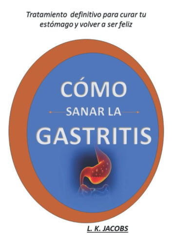Libro: Cómo Sanar La Gastritis: Tratamiento Definitivo Para 