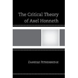 Libro The Critical Theory Of Axel Honneth - Danielle Peth...