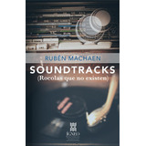 Soundtracks (rocolas Que No Existen), De Rubén Machaen