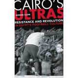 Cairo's Ultras : Resistance And Revolution In Egypt's Football Culture, De Ronnie Close. Editorial The American University In Cairo Press, Tapa Dura En Inglés