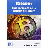 Bitcoin. Guãâa Completa De La Moneda Del Futuro, De Márquez Solís, Santiago. Ra-ma S.a. Editorial Y Publicaciones, Tapa Blanda En Español