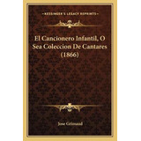 Libro El Cancionero Infantil, O Sea Coleccion De Cantares...