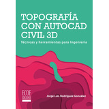 Topografía Con Autocad Civil 3d.técnicas Y Herramientas Para