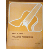 Partitura Preludios Americanos Para Guitarra Angel E Lasala