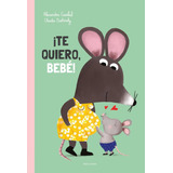Libro: Te Quiero Bebe. Garibal, Alexandra. Editorial Luis Vi