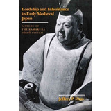 Lordship And Inheritance In Early Medieval Japan - Jeffre...