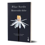 Bienvenido Dolor - Pilar Sordo - Editorial Booket - Tapa Blanda