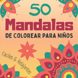 50 Mandalas De Colorear Para Niños: Diseños Divertidos Facil