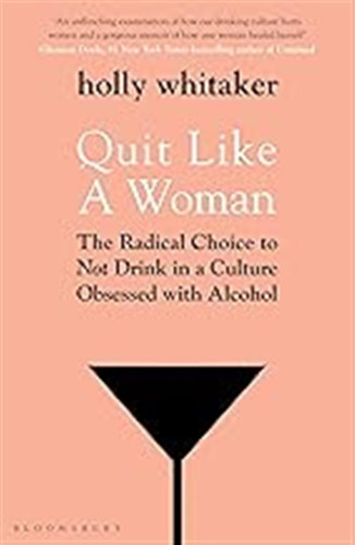 Quit Like A Woman : The Radical Choice To Not Drink In A Culture Obsessed With Alcohol, De Holly Glenn Whitaker. Editorial Bloomsbury Publishing Plc, Tapa Blanda En Inglés