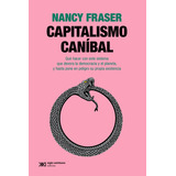 Capitalismo Canibal, De Nancy Fraser., Vol. 1. Editorial Siglo Xxi Editores Argentina, Tapa Blanda, Edición 1 En Español, 2023