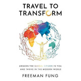 Libro Travel To Transform : Awaken The Global Citizen In ...
