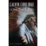 Libro Calvin Coolidge In The Black Hills - Seth Tupper