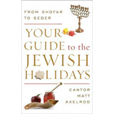 Your Guide To The Jewish Holidays : From Shofar To Seder, De Cantor Matt Axelrod. Editorial Rowman & Littlefield, Tapa Blanda En Inglés, 2015