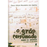 Grao Perfumado, O: Mario De Andrade E A Arte Do Inacabado, De Santos. Editora Editora Puc Minas, Capa Mole, Edição 1 Em Português, 2013