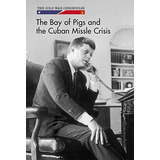 The Bay Of Pigs And The Cuban Missile Crisis (cold War Chron