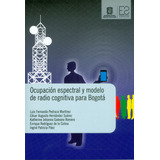 Ocupación Espectral Y Modelo De Radio Cognitiva Para Bogotá